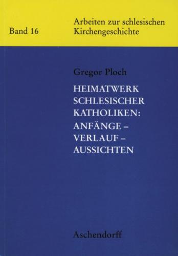 Heimatwerk Schlesischer Katholiken: Anfänge, Verlauf, Aussichten 