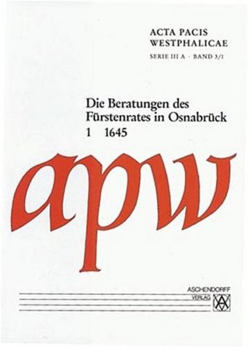 Acta Pacis Westphalicae / Serie III / Protokolle / Die Beratungen des Fürstenrates in Osnabrück 