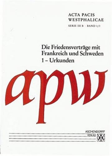 Acta Pacis Westphalicae / Serie III / Die Friedensverträge mit Frankreich und Schweden 