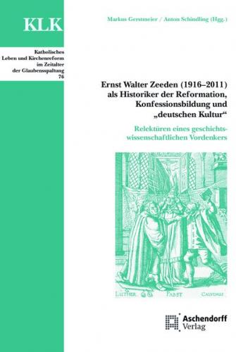 Ernst Walter Zeeden (1916-2011) als Historiker der Reformation, Konfessionsbildung und "Deutscher Kultur" 
