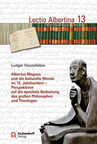 Albertus Magnus und die kulturelle Wende im 13. Jahrhundert - Perspektiven auf die epochale Bedeutung des großen Philosophen und Theologen 