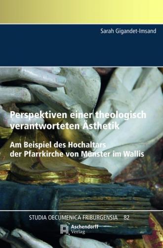 Perspektiven einer theologisch verantworteten Ästhetik. Am Beispiel des Hochaltars der Pfarrkirche von Münster im Wallis 