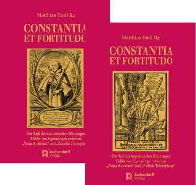CONSTANTIA ET FORTITUDO – Der Kult des kapuzinischen Blutzeugen Fidelis von Sigmaringen zwischen „Pietas Austriaca“ und „Ecclesia Triumphans“ 