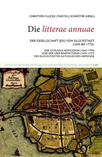 Die litterae annuae der Gesellschaft Jesu von Glückstadt (1645 bis 1772), der Catalogus Mortuorum (1645–1799) und der Liber Benefactorum (1676–1727) der Glückstädter katholischen Gemeinde 