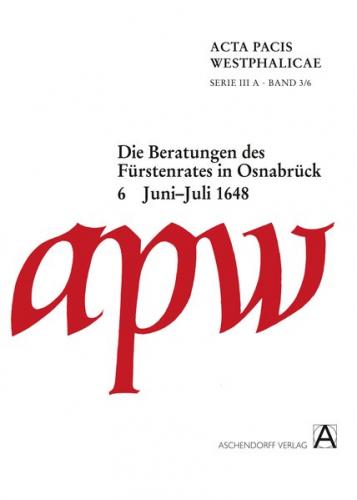 Acta Pacis Westphalicae / Die Beratungen des Fürstenrates in Osnabrück 