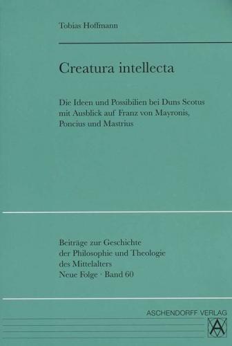 Creatura intellecta. Die Ideen und Possibilien bei Duns Scotus mit Ausblick auf Franz von Mayronis, Poncius und Mastrius (Ebook - pdf) 