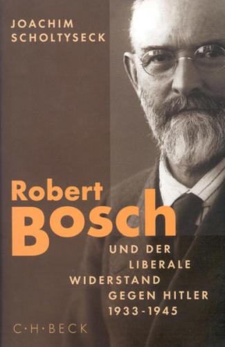 Robert Bosch und der liberale Widerstand gegen Hitler 1933 bis 1945 