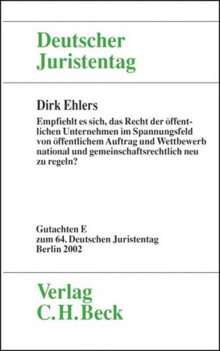 Verhandlungen des Deutschen Juristentages (64.) in Berlin 2002 / Verhandlungen des 64. Deutschen Juristentages in Berlin 2002  Bd. I Tl. E: Empfiehlt es sich, das Recht der öffentlichen Unternehmen im Spannungsfeld von öffentlichem Auftrag und Wettbewerb  