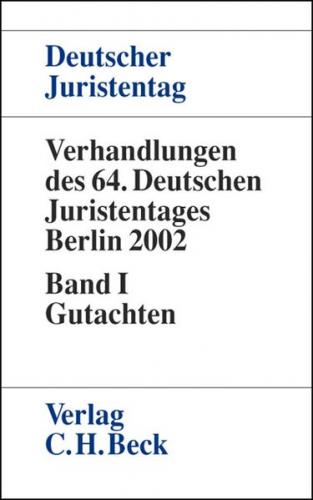 Verhandlungen des Deutschen Juristentages (64.) in Berlin 2002 / Verhandlungen des 64. Deutschen Juristentages in Berlin 2002  Bd. I: Gutachten  