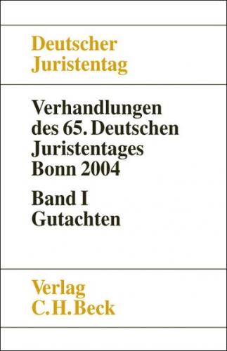 Verhandlungen des Deutschen Juristentages (65.) in Bonn 2004 / Verhandlungen des 65. Deutschen Juristentages Bonn 2004 Bd. I: Gutachten 