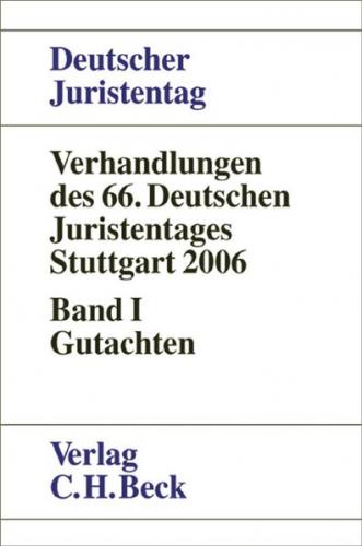 Verhandlungen des 66. Deutschen Juristentages Stuttgart 2006 Bd. I: Gutachten 