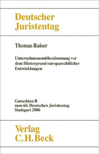 Verhandlungen des 66. Deutschen Juristentages Stuttgart 2006 Bd. I: Gutachten Teil B: Unternehmensmitbestimmung vor dem Hintergrund europarechtlicher Entwicklungen 