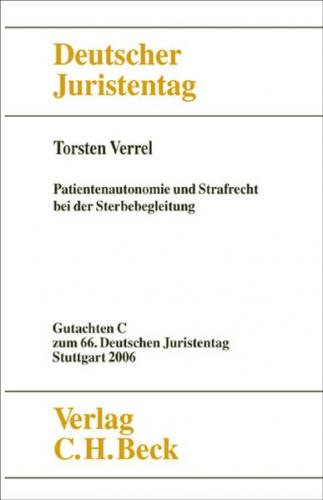 Verhandlungen des 66. Deutschen Juristentages Stuttgart 2006 Bd. I: Gutachten Teil C: Patientenautonomie und Strafrecht bei der Sterbebegleitung 