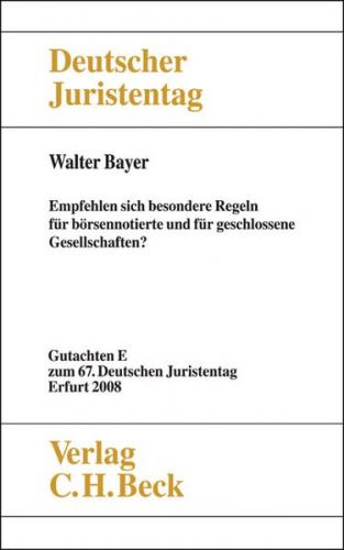 Verhandlungen des 67. Deutschen Juristentages Erfurt 2008 Bd. I: Gutachten Teil E: Empfehlen sich besondere Regelungen für börsennotierte und für geschlossene Gesellschaften? 