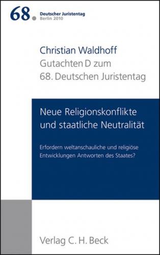 Verhandlungen des 68. Deutschen Juristentages Berlin 2010 Bd. I: Gutachten Teil D: Neue Religionskonflikte und staatliche Neutralität 