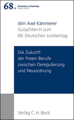 Verhandlungen des 68. Deutschen Juristentages Berlin 2010 Bd. I: Gutachten Teil H: Die Zukunft der Freien Berufe zwischen Deregulierung und Neuordnung 