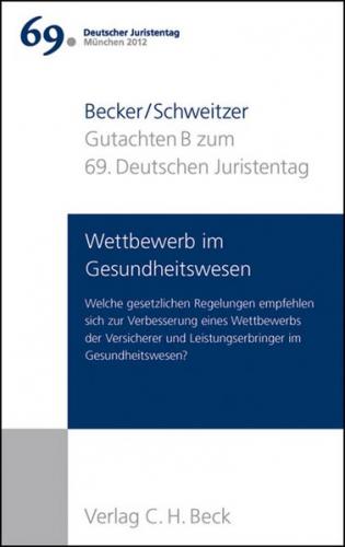 Verhandlungen des 69. Deutschen Juristentages München 2012 Bd. I: Gutachten Teil B: Wettbewerb im Gesundheitswesen 