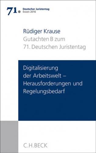 Verhandlungen des 71. Deutschen Juristentages Essen 2016 Bd. I: Gutachten Teil B: Digitalisierung der Arbeitswelt - Herausforderungen und Regelungsbedarf 