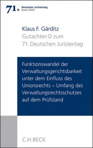 Verhandlungen des 71. Deutschen Juristentages Essen 2016 Bd. I: Gutachten Teil D: Funktionswandel der Verwaltungsgerichtsbarkeit unter dem Einfluss des Unionsrechts - Umfang des Verwaltungsrechtsschutzes auf dem Prüfstand 