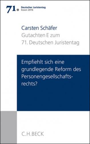 Verhandlungen des 71. Deutschen Juristentages Essen 2016 Bd. I: Gutachten Teil E: Empfiehlt sich eine grundlegende Reform des Personengesellschaftsrechts? 