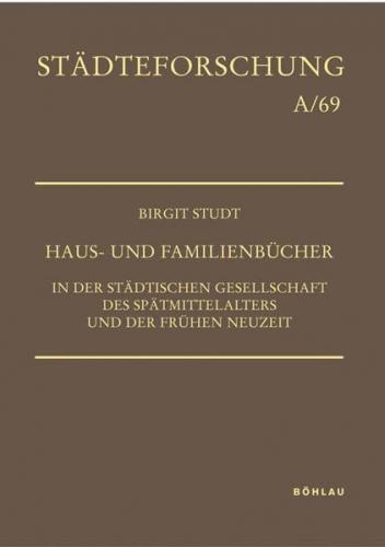 Haus- und Familienbücher in der städtischen Gesellschaft des Spätmittelalters und der Frühen Neuzeit 