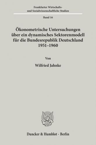 Ökonometrische Untersuchungen über ein dynamisches Sektorenmodell für die Bundesrepublik Deutschland 1951 - 1960. 