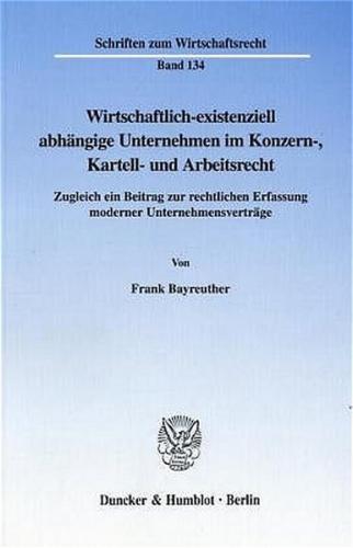 Wirtschaftlich-existenziell abhängige Unternehmen im Konzern-, Kartell- und Arbeitsrecht. 