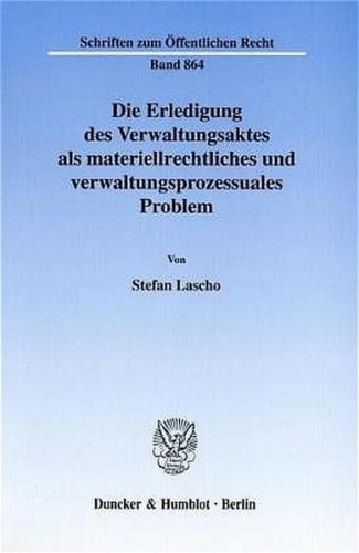Die Erledigung des Verwaltungsaktes als materiellrechtliches und verwaltungsprozessuales Problem. 