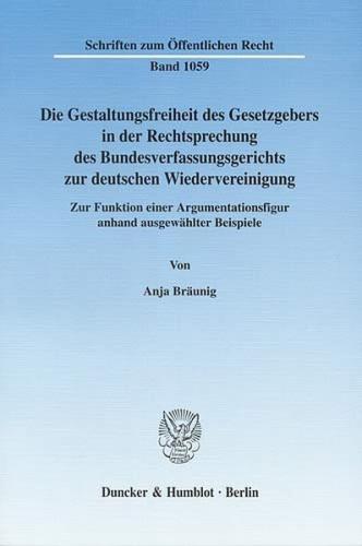 Die Gestaltungsfreiheit des Gesetzgebers in der Rechtsprechung des Bundesverfassungsgerichts zur deutschen Wiedervereinigung. 