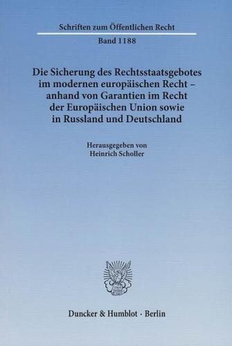 Die Sicherung des Rechtsstaatsgebotes im modernen europäischen Recht - anhand von Garantien im Recht der Europäischen Union sowie in Russland und Deutschland. 