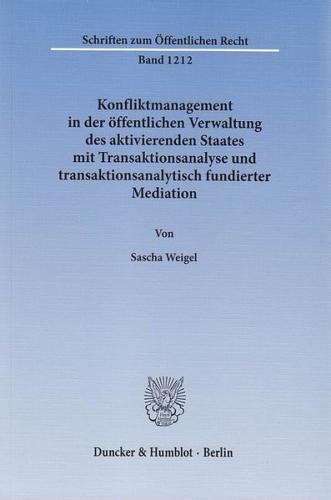 Konfliktmanagement in der öffentlichen Verwaltung des aktivierenden Staates mit Transaktionsanalyse und transaktionsanalytisch fundierter Mediation. 