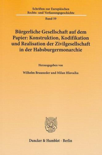 Bürgerliche Gesellschaft auf dem Papier: Konstruktion, Kodifikation und Realisation der Zivilgesellschaft in der Habsburgermonarchie. 
