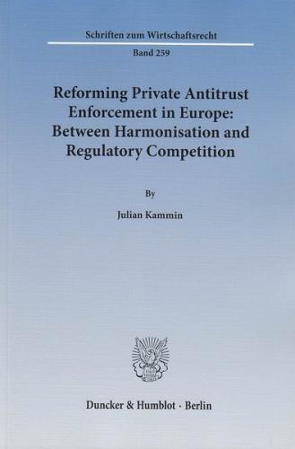 Reforming Private Antitrust Enforcement in Europe: Between Harmonisation and Regulatory Competition. 