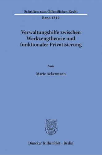 Verwaltungshilfe zwischen Werkzeugtheorie und funktionaler Privatisierung. 
