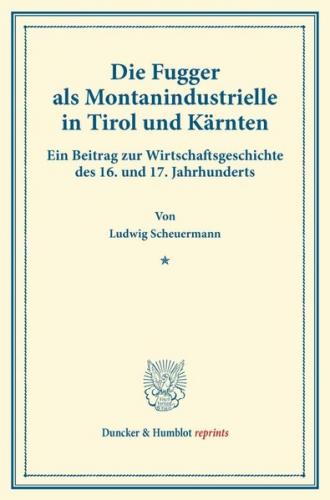 Die Fugger als Montanindustrielle in Tirol und Kärnten. 