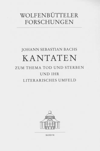 Johann Sebastian Bachs Kantaten zum Thema Tod und Sterben und ihr literarisches Umfeld 