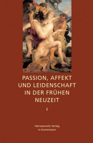 Passion, Affekt und Leidenschaft in der Frühen Neuzeit 