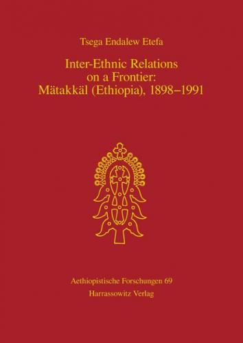 Inter-Ethnic Relations on a Frontier: Mätakkäl (Ethiopia), 1898-1991 