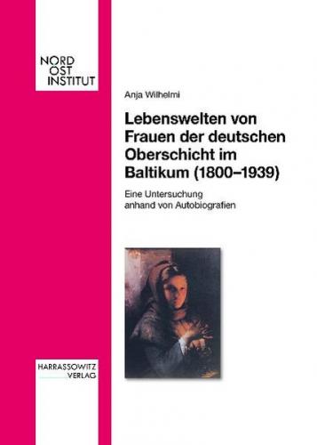 Lebenswelten von Frauen der deutschen Oberschicht im Baltikum (1800-1939) 