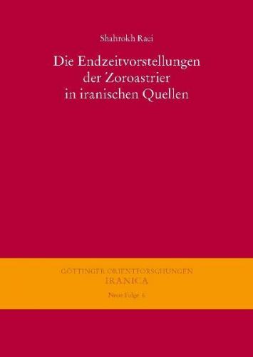 Die Endzeitvorstellungen der Zoroastrier in iranischen Quellen 