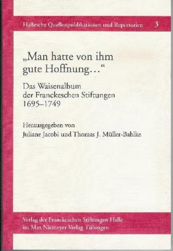 Man hatte von ihm gute Hoffnung… Das Waisenalbum der Franckeschen Stiftungen 1695-1749 