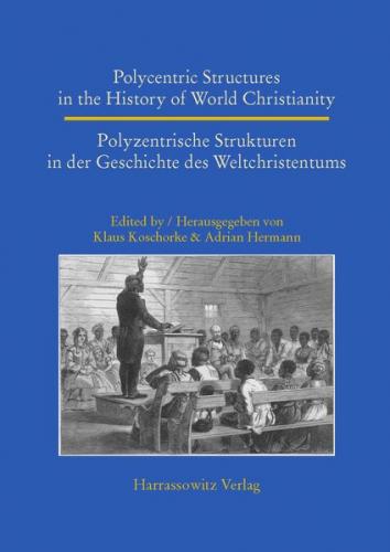 Polycentric Structures in the History of World Christianity. Polyzentrische Strukturen in der Geschichte des Weltchristentums 