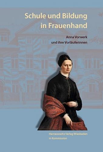 Schule und Bildung in Frauenhand. Anna Vorwerk und ihre Vorläuferinnen 