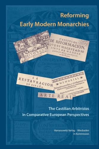 Reforming Early Modern Monarchies. The Castilian Arbitristas in Comparative European Perspectives 