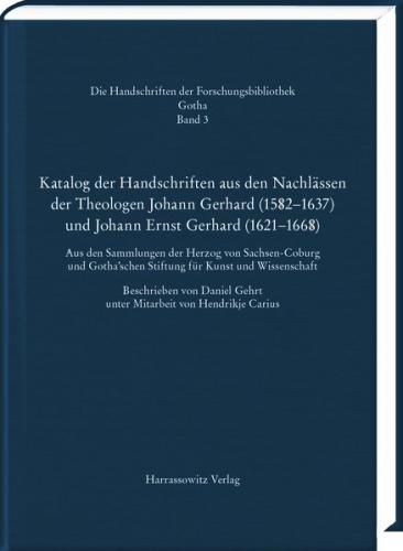 Katalog der Handschriften aus den Nachlässen der Theologen Johann Gerhard (1582–1637) und Johann Ernst Gerhard (1621–1668) 