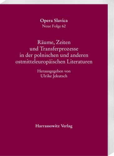 Räume, Zeiten und Transferprozesse in der polnischen und anderen ostmitteleuropäischen Literaturen 