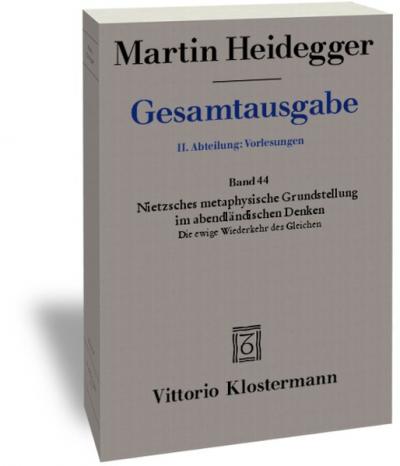 Nietzsches metaphysische Grundstellung im abendländischen Denken: Die ewige Wiederkehr des Gleichen (Sommersemester 1937) 