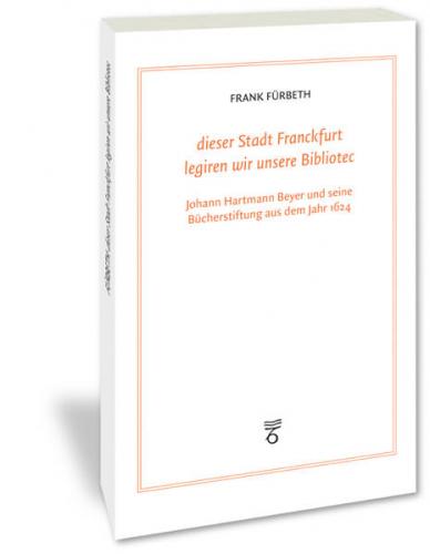 "dieser Stadt Franckfurt legiren wir unsere Bibliotec" 