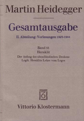 Gesamtausgabe. 4 Abteilungen / 2. Abt: Vorlesungen / Heraklit - 1. Der Anfang des abendländischen Denkens (Sommersemester 1943) 2. Logik. Heraklits Lehre vom Logos (Sommersemester 1944) 