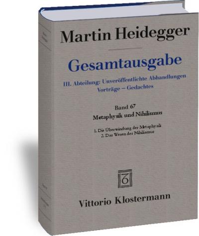 Gesamtausgabe. 4 Abteilungen / 3. Abt: Unveröffentlichte Abhandlungen / Metaphysik und Nihilismus. 1. Die Überwindung der Metaphysik (1938/39) 2. Das Wesen des Nihilismus (1946-48) 